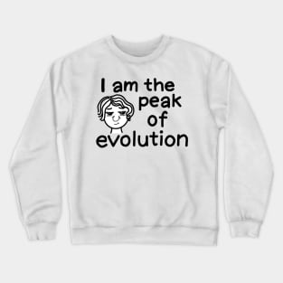 I am the peak of evolution (women version) Crewneck Sweatshirt